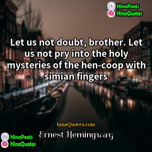 Ernest Hemingway Quotes | Let us not doubt, brother. Let us